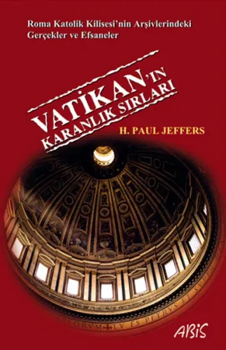 Vatikan'ın Karanlık Sırları; Roma Katolik Kilisesi'nin Arşivlerindeki Gerçekler ve Efsaneler