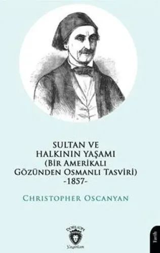 Sultan ve Halkının Yaşamı;(Bir Amerikalı Gözünden Osmanlı Tasviri) -1857-