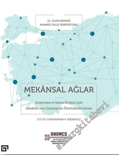 Mekansal Ağlar : Araştırma ve Kamu Erişimi İçin Anadolu'nun Geçmişinin Haritalandırılması -         2021