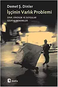 İşçinin Varlık Problemi: Sınıf, Erkeklik ve Duygular Üzerine Denemeler
