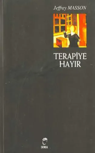 Terapiye Hayır; Duygu Tiranlığı ve Psikolojik Tedavi Efsanesi Psikoterapik Tiranlık