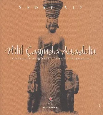 Hitit Çağında Anadolu; Çiviyazılı ve Hiyeroglif Yazılı Kaynaklar