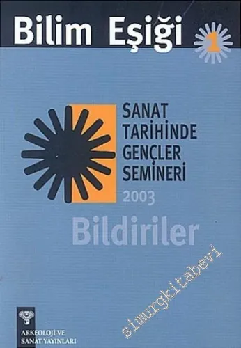Bilim Eşiği: Sanat Tarihinde Gençler Semineri 2003 - Bildiriler -         2004