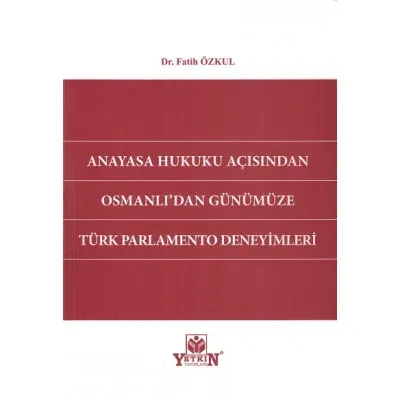 Anayasa Hukuku Açısından Osmanlı'dan Günümüze Türk Parlamento Deneyimleri