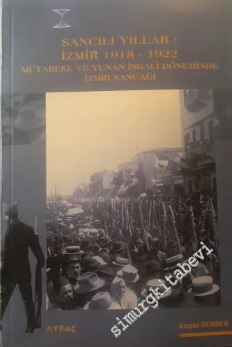 Sancılı Yıllar: İzmir 1918 - 1922 Mütareke ve Yunan İşgali Döneminde İzmir Sancağı -        1997