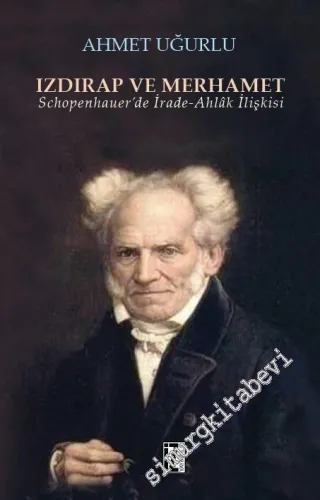 Izdırap ve Merhamet: Schopenhauer'de İrade - Ahlâk İlişkisi -         2015