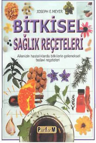 Bitkisel Sağlık Reçeteleri; Ailenizin Hastalıklarda Bitkilerle Geleneksel Tedavi Reçeteleri