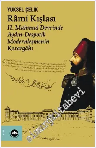 Rami Kışlası II. Mahmud Devrinde Aydın Despotik Modernleşmenin Karargahı -        2022