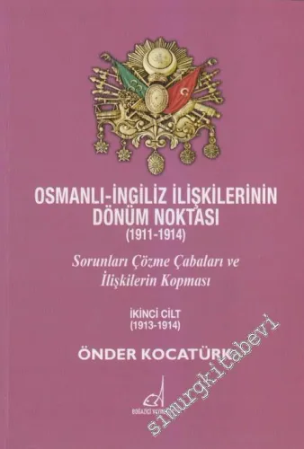 Osmanlı - İngiliz İlişkilerinin Dönüm Noktası 1911 - 1914 - 2. Cilt: Sorunları Çözme Çabaları ve İlişkilerin Kopması -         2013