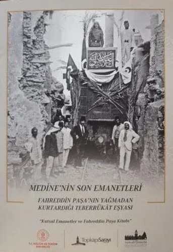 Medine'nin Son Emanetleri: Fahreddin Paşa'nın Yağmadan Kurtardığı Teberrükat Eşyası '"Kutsal Emanetler ve Fahreddin Pasa kitabi"