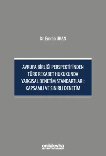 Avrupa Birliği Perspektifinden Türk Rekabet Hukukunda Yargısal Denetim Standartları Kapsamlı ve Sınırlı Denetim