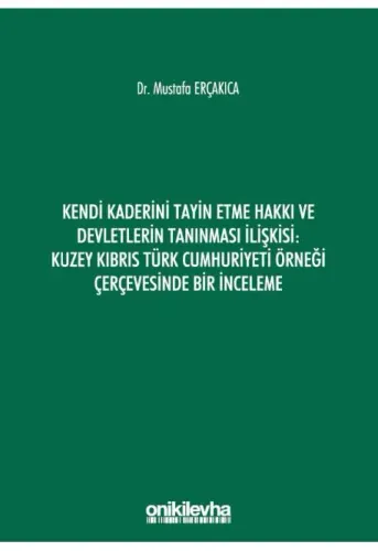 Kendi Kaderini Tayin Etme Hakkı ve Devletlerin Tanınması İlişkisi: Kuzey Kıbrıs Türk Cumhuriyeti Örneği Çerçevesinde Bir İnceleme