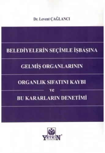 Belediyelerin Seçimle İşbaşına Gelmiş Organlarının Organlık Sıfatını Kaybı ve Bu Kararların Denetimi