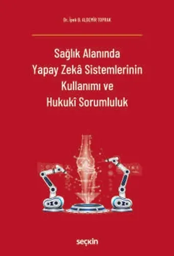 Sağlık Alanında Yapay Zekâ Sistemlerinin Kullanımı ve Hukukî Sorumluluk