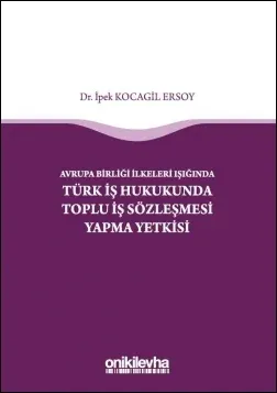 Avrupa Birliği İlkeleri Işığında Türk İş Hukukunda Toplu İş Sözleşmesi Yapma Yetkisi