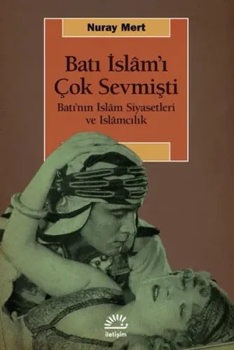 Batı İslam'ı Çok Sevmişti ;Batı’nın İslâm Siyasetleri ve İslâmcılık