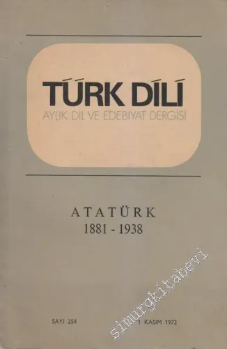 Türk Dili Aylık Dil ve Edebiyat Dergisi - Dosya: Atatürk 1881 - 1938 - Sayı: 254  Cilt: 27  Yıl: 22  Kasım