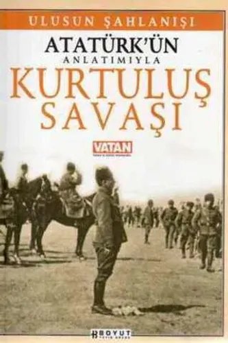 Atatürk'ün Anlatımıyla Kurtuluş Savaşı Ulusun Şahlanışı
