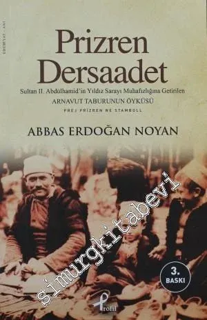 Prizren - Dersaadet: Sultan 2. Abdülhamit'in Yıldız Sarayı Muhafızlığına Getirilen Arnavut Taburunun Öyküsü -         2012
