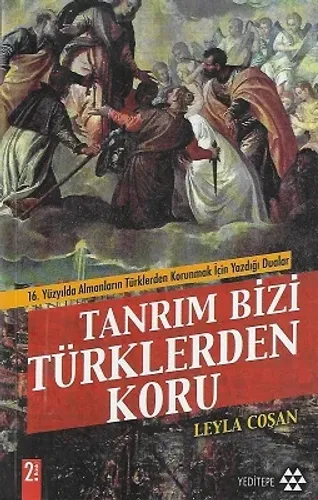Tanrım Bizi Türklerden Koru (16. Yüzyılda Almanların Türklerden Korunmak İçin Yazdığı Dualar)