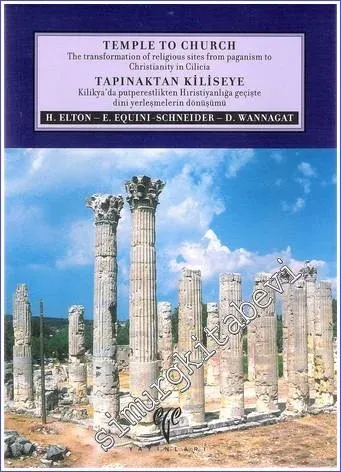 Tapınaktan Kiliseye: Kilikya'da Putperestlikten Hıristiyanlığa Geçişte Dini Yerleşmelerin Dönüşümü = Temple to Church: The Transformation of Religiouses Sites from Paganism to Christianity of Cilicia -