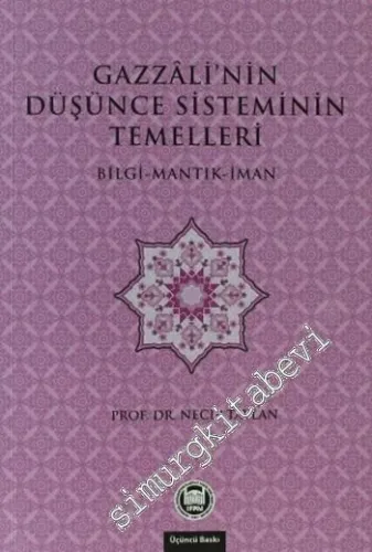 Gazzali'nin Düşünce Sisteminin Temelleri: Bilgi - Mantık - İman -         2013