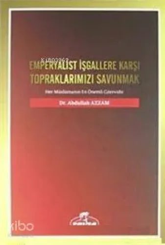 Emperyalist İşgallere Karşı Topraklarımızı Savunmak; Her Müslümanın En Önemli Görevidir