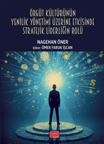 Örgüt Kültürünün Yenilik Yönetimi Üzerine Etkisinde Stratejik Liderliğin Rolü