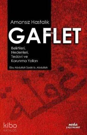 Amansız Hastalık Gaflet; Belirtileri, Nedenleri, Tedavi ve Korunma Yolları