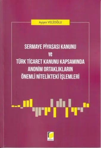 Sermaye Piyasası kanunu ve Türk Ticaret Kanunu Kapsamında Anonim Ortaklıkların Önemli Nitelikteki İşlemleri