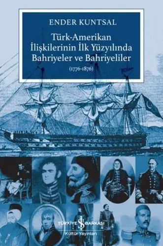 Türk - Amerikan İlişkilerinin İlk Yüzyılında Bahriyeler ve Bahriyeliler 1776 - 1876
