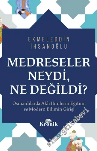 Medreseler Neydi, Ne Değildi? Osmanlılarda Akli İlimlerin Eğitimi ve M
