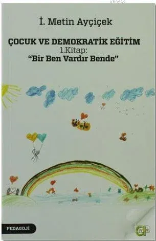Çocuk ve Demokratik Eğitim 1. Kitap: "Bir Ben Vardır Bende" İ. Metin A