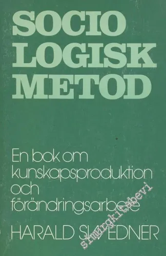 Sociologisk Metod: En Bok Om Kunskapsproduktion Och Förandringsarbete -