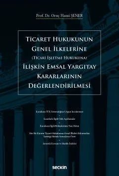 Ticaret Hukukunun Genel İlkerlerine (Ticari İşletme Hukukuna) İlişkin Emsal Yargıtay Kararlarının Değerlendirilmesi