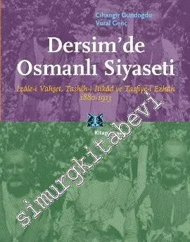 Dersim'de Osmanlı Siyaseti: İzâle-i Vahşet Tashîh-i İtikâd ve Tasfiye-i Ezhân 1880 - 1913 -