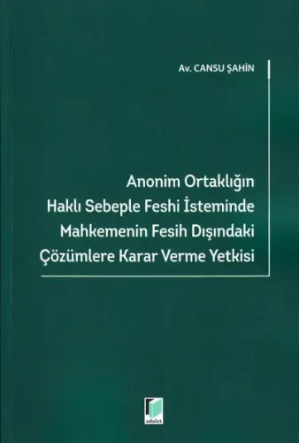 Anonim Ortaklığın Haklı Sebeple Feshi İsteminde Mahkemenin Fesih Dışındaki Çözümlere Karar Verme Yetkisi