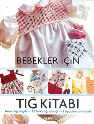Bebekler İçin Tığ Kitabı; Temel tığ bilgileri - 20 farklı tığ tekniği  43 uygulamalı model