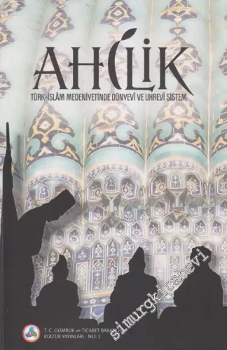 Ahilik: Türk İslam Medeniyetinde Dünyevi ve Uhrevi Sistem -