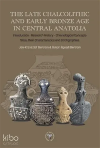 The Late Chalcolithic and Early Bronze Age in Central Anatolia
