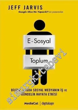 E- Sosyal Toplum: Dijital Çağda Sosyal Medyanın İş ve Gündelik Hayata Etkisi -