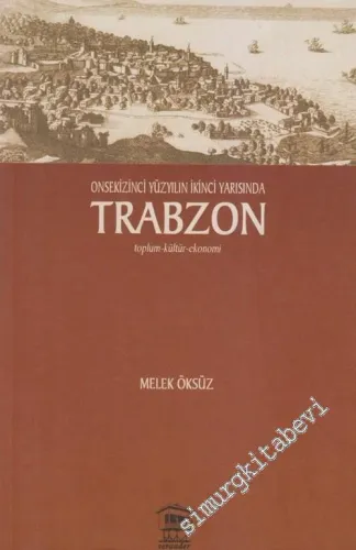 Onsekizinci Yüzyılın İkinci Yarısında Trabzon: Toplum, Kültür, Ekonomi -
