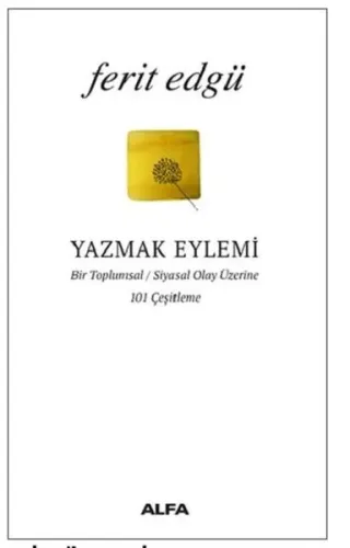 Yazmak Eylemi; Bir Toplumsal / Siyasal Olay Üzerine 101 Çeşitleme