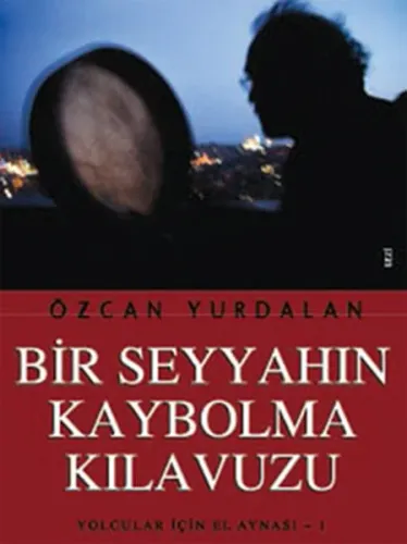 Bir Seyyahın Kaybolma Kılavuzu; Yolcular İçin El Aynası  1