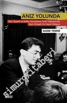 Anız Yolunda: Göç, Siyaset ve Kültür Mücadelesi Tarihi Kapsamında Veyis Güngör'ün Hayat Hikayesi -         2019