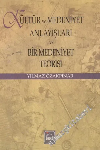 Kültür ve Medeniyet Anlayışları ve Bir Medeniyet Teorisi -