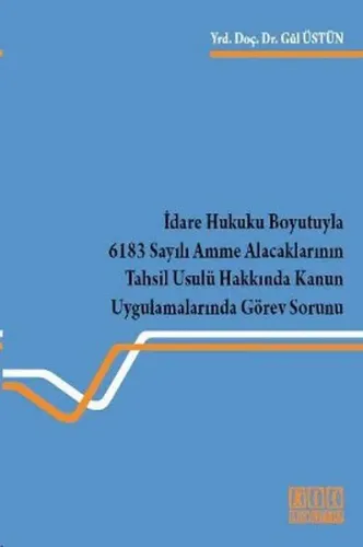 İdare Hukuku Boyutuyla 6183 Sayılı Amme Alacaklarının Tahsil Usulü Hakkında Kanun Uygulamalarında Görev Sorunu
