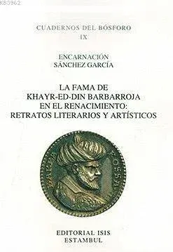 La Fama De Khayr-Ed-Din Barbarroja En El Renacimiento: Retratos Literarios Y Artísticos