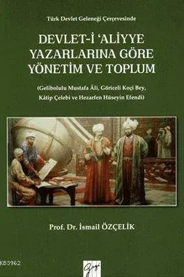 Devlet-i Aliyye Yazarlarına Göre Yönetim ve Toplum; Türk Devlet Geleneği Çerçevesinde
