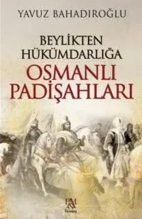 Beylikten Hükümdarlığa Osmanlı Padişahları